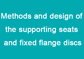 Methods and Design of the Supporting Seats and Fixed Flange Discs